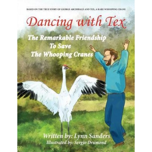 Dancing with Tex: The Remarkable Friendship to Save the Whooping Cranes, Lynn Sanders (Author)