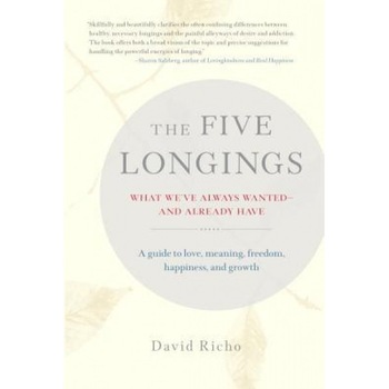 The Five Longings: What We've Always Wanted-And Already Have, David Richo (Author) The Five Longings: What We've Always Wanted-And Already Have, David Richo (Author)