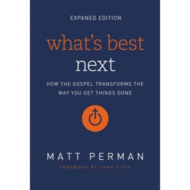 What's Best Next: How the Gospel Transforms the Way You Get Things Done, Matthew Aaron Perman (Author)