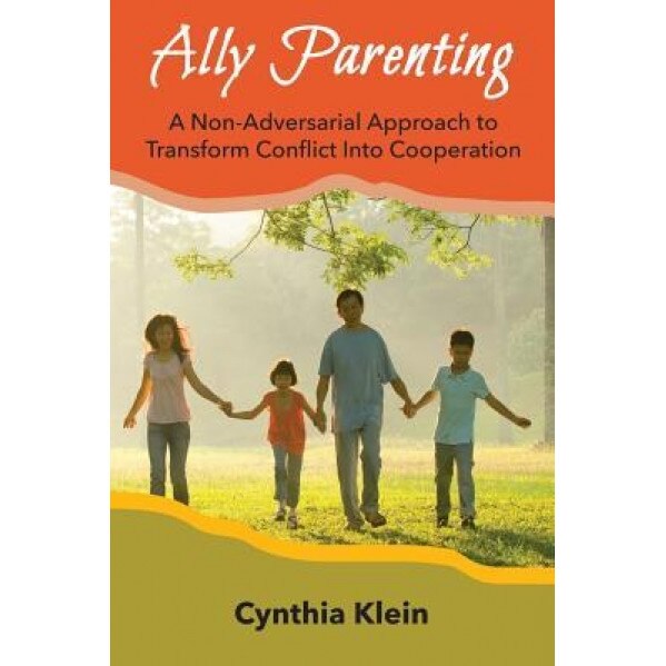 Ally Parenting: A Non-Adversarial Approach to Transform Conflict Into Cooperation, Cynthia J. Klein (Author)