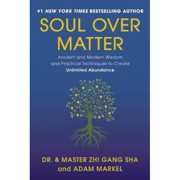 Soul Over Matter: Ancient and Modern Wisdom and Practical Techniques to Create Unlimited Abundance - Zhi Gang Sha (Author)