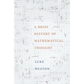 A Brief History of Mathematical Thought, Luke Heaton (Author) A Brief History of Mathematical Thought, Luke Heaton (Author)