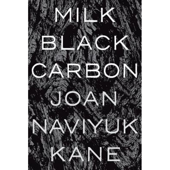 Milk Black Carbon, Joan Naviyuk Kane (Author)