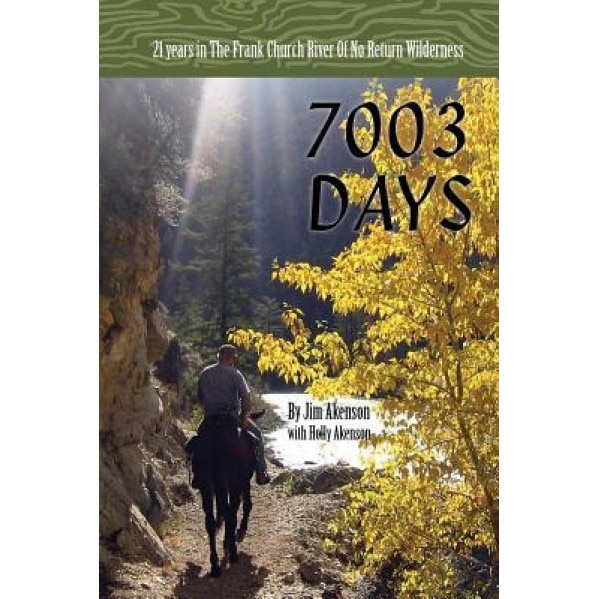 7003 Days: 21 Years in the Frank Church River of No Return Wilderness, Jim Akenson (Author)