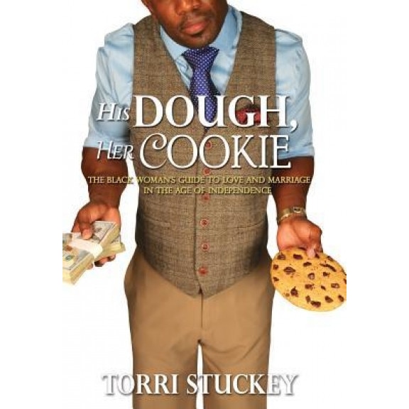 His Dough, Her Cookie: The Black Woman's Guide to Love and Marriage in the Age of Independence, Torri Stuckey (Author)
