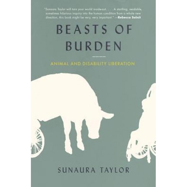 Beasts of Burden: Animal and Disability Liberation, Sunaura Taylor (Author)