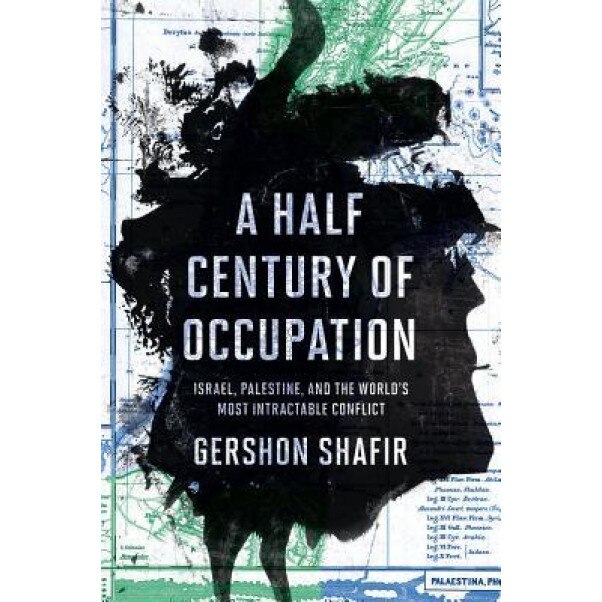 A Half Century of Occupation: Israel, Palestine, and the World's Most Intractable Conflict, Gershon Shafir (Author)