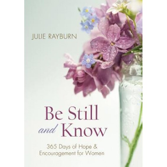 Be Still and Know: 365 Days of Hope and Encouragement for Women, Julie Rayburn (Author)