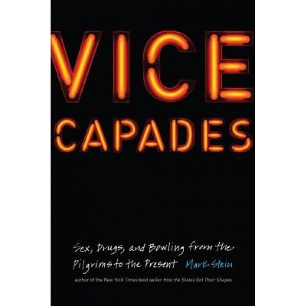 Vice Capades: Sex, Drugs, and Bowling from the Pilgrims to the Present, Mark Stein (Author)