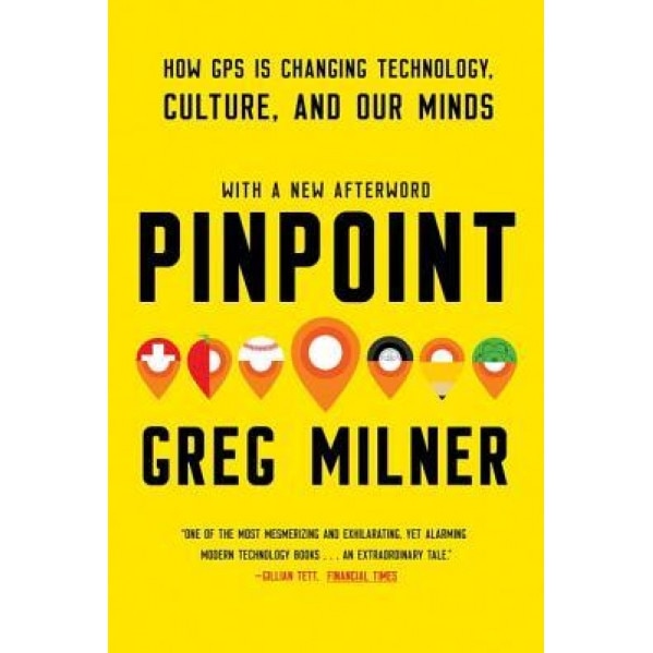 Pinpoint: How GPS Is Changing Technology, Culture, and Our Minds, Greg Milner (Author)