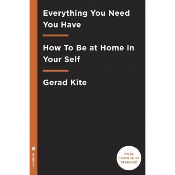 Everything You Need You Have: How to Be at Home in Your Self, Gerad Kite (Author)