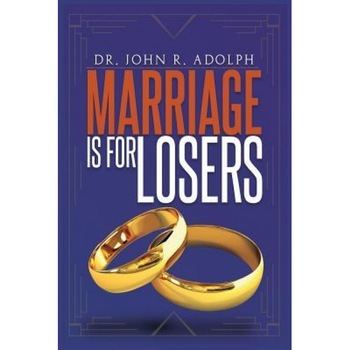 Marriage Is for Losers, Celibacy Is for Fools, John R. Adolph (Author) Marriage Is for Losers, Celibacy Is for Fools, John R. Adolph (Author)