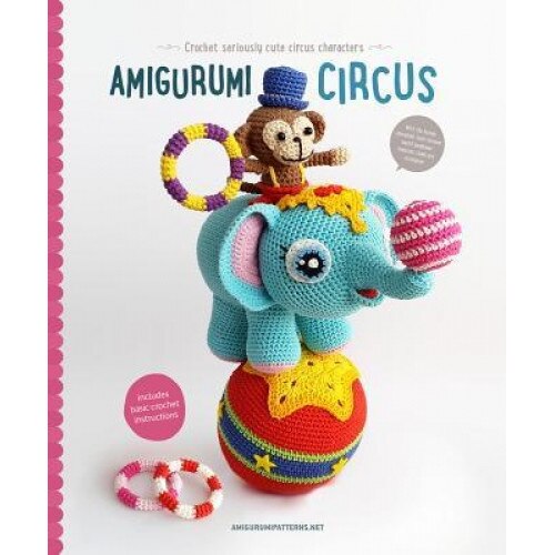 Amigurumi Circus: Crochet Seriously Cute Circus Characters, Joke Vermeiren (Editor)