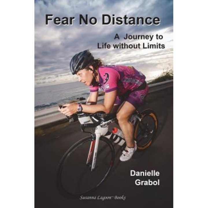 Fear No Distance: A Journey to Life Without Limits, Danielle Grabol (Author)