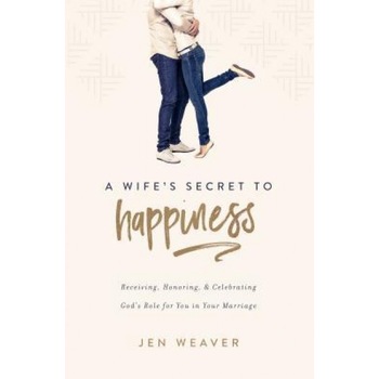 A Wife's Secret to Happiness: Receiving, Honoring, and Celebrating God's Role for You in Your Marriage, Jen Weaver (Author) A Wife's Secret to Happiness: Receiving, Honoring, and Celebrating God's Role for You in Your Marriage, Jen Weaver (Author)