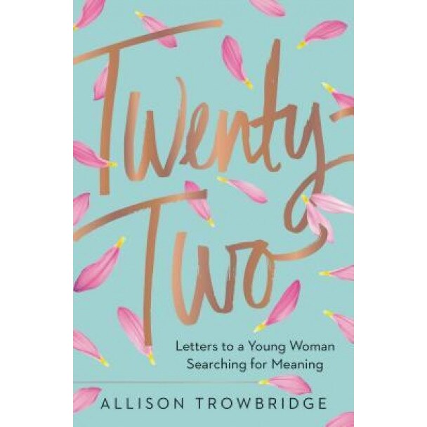 Twenty-Two: Letters to a Young Woman Searching for Meaning, Allison Trowbridge (Author)