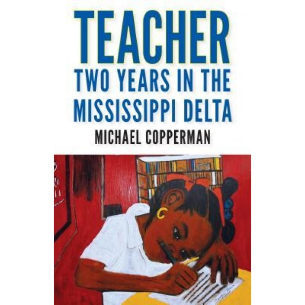 Teacher: Two Years in the Mississippi Delta, Michael Copperman (Author)