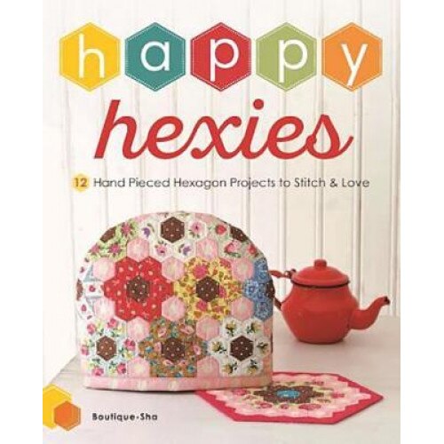 Happy Hexies: 12 Hand Pieced Hexagon Projects to Stitch and Love, Boutique-Sha Editorial (Editor)