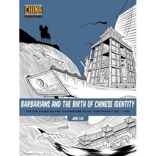 Barbarians and the Birth of Chinese Identity: The Five Dynasties and Ten Kingdoms to the Yuan Dynasty (907-1368), Jing Liu (Author)