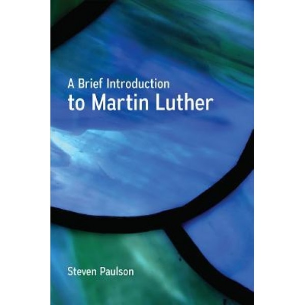 A Brief Introduction to Martin Luther, Steven D. Paulson (Author)