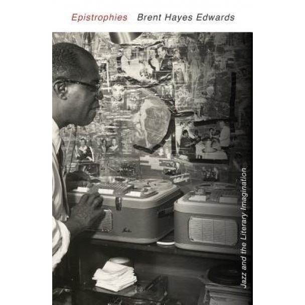 Epistrophies: Jazz and the Literary Imagination, Brent Hayes Edwards (Author)