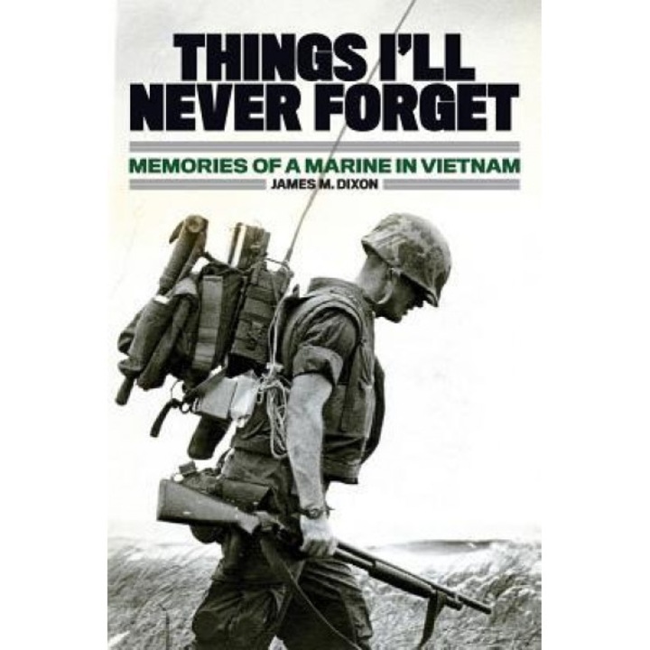 Things I'll Never Forget: Memories of a Marine in Viet Nam, James M. Dixon (Author)