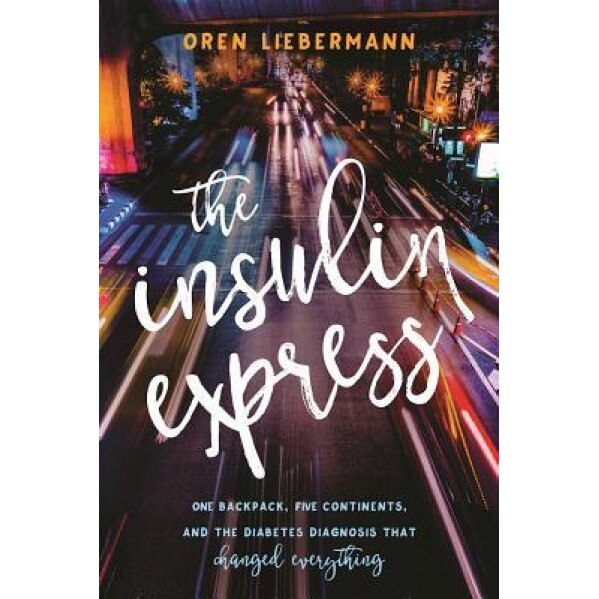The Insulin Express: One Backpack, Five Continents, and the Diabetes Diagnosis That Changed Everything, Oren Liebermann (Author)