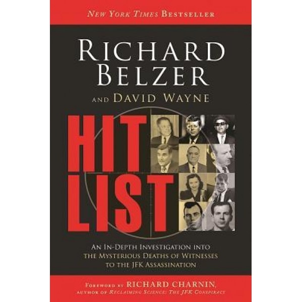 Hit List: An In-Depth Investigation Into the Mysterious Deaths of Witnesses to the JFK Assassination, Richard Belzer (Author)