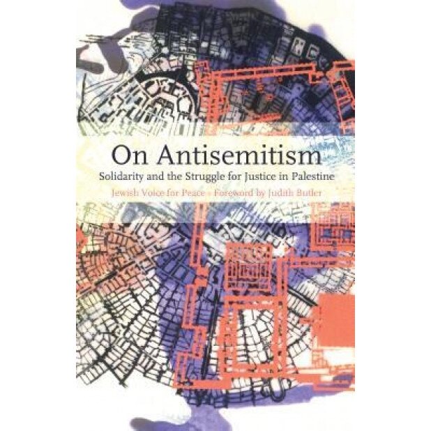 On Antisemitism: Solidarity and the Struggle for Justice in Palestine, Judith Butler (Foreword by)