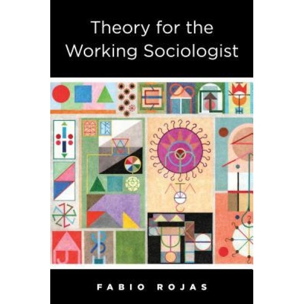 Theory for the Working Sociologist, Fabio Rojas (Author)