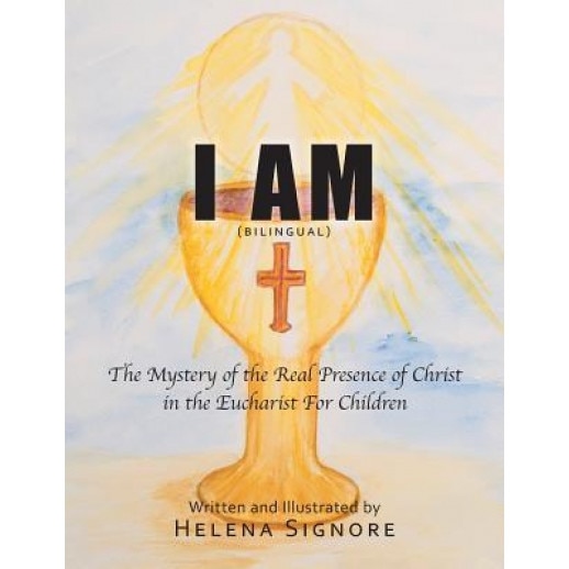 I Am: The Mystery of the Real Presence of Christ in the Eucharist for Children, Helena Signore (Author)