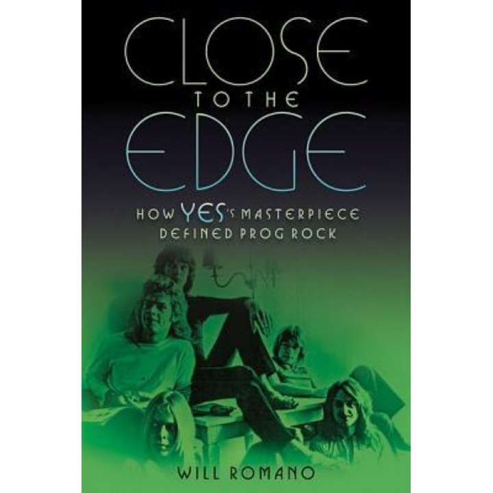 Close to the Edge: How Yes's Masterpiece Defined Prog Rock, Will Romano (Author)