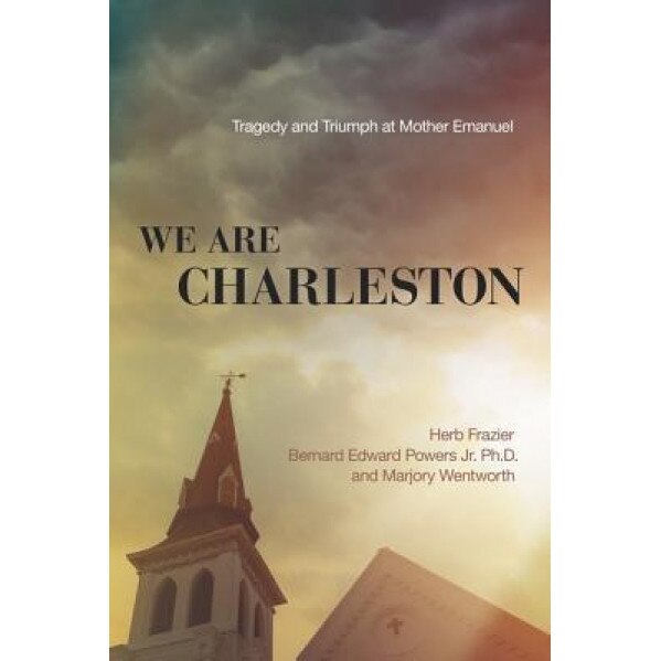 We Are Charleston: Tragedy and Triumph at Mother Emanuel, Herb Frazier (Author)