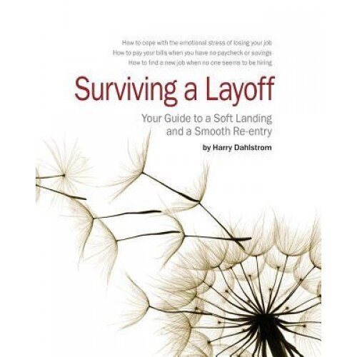 Surviving a Layoff: Your Guide to a Soft Landing and a Smooth Re-Entry - Harry Dahlstrom (Author)