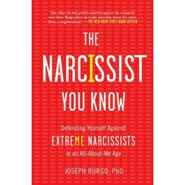 The Narcissist You Know: Defending Yourself Against Extreme Narcissists in an All-About-Me Age - Joseph Burgo (Author)