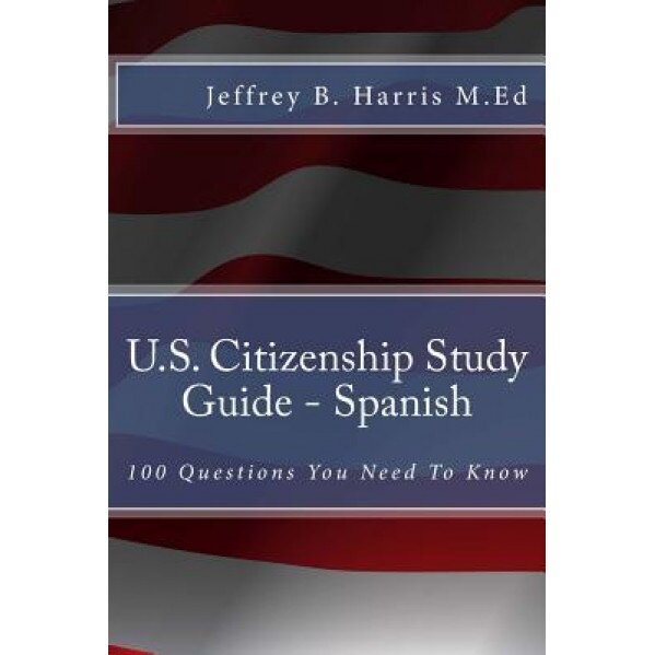 U.S. Citizenship Study Guide - Spanish: 100 Questions You Need to Know, Jeffrey B. Harris (Author)