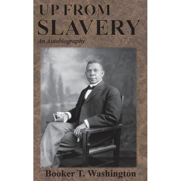 Up from Slavery: An Autobiography, Booker T. Washington (Author)