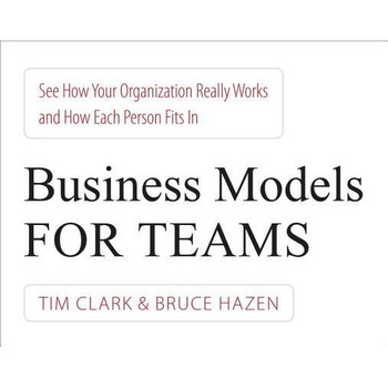 Business Models for Teams: See How Your Organization Really Works and How Each Person Fits in - Tim Clark (Author) Business Models for Teams: See How Your Organization Really Works and How Each Person Fits in - Tim Clark (Author)