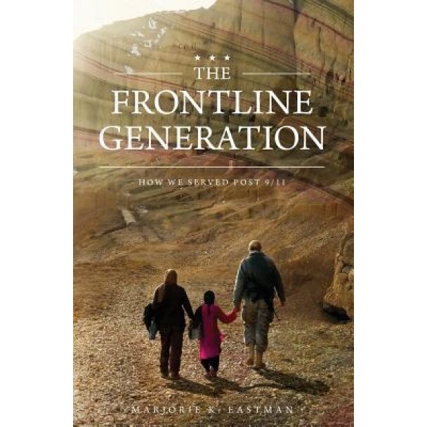 The Frontline Generation: How We Served Post 9/11, Marjorie K. Eastman (Author)