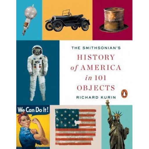 The Smithsonian's History of America in 101 Objects, Richard Kurin (Author)