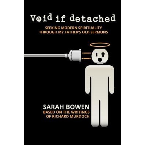 Void If Detached: Seeking Modern Spirituality Through My Father's Old Sermons, Sarah Bowen (Author)