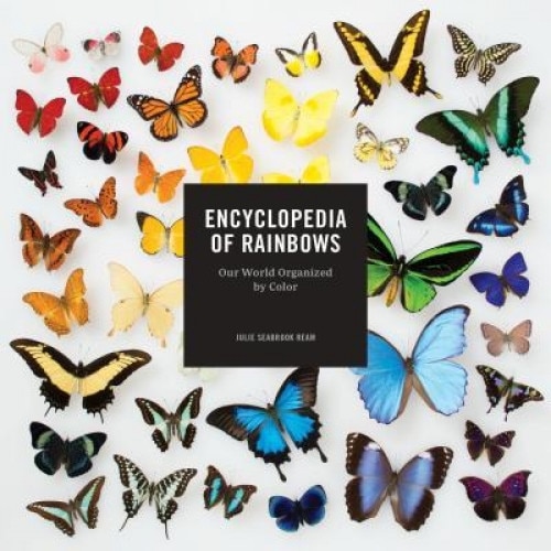 Encyclopedia of Rainbows: Our World Organized by Color, Julie Ream (Author)