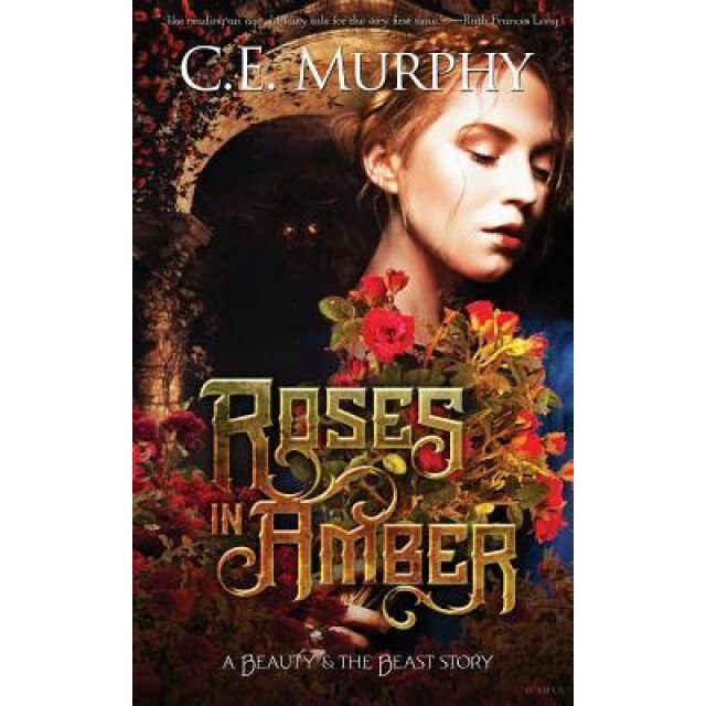 Roses in Amber: A Beauty and the Beast Story, C. E. Murphy (Author)