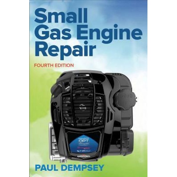 Small Gas Engine Repair, Fourth Edition, Paul Dempsey (Author)
