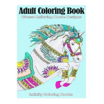 Adult Coloring Book: Stress Relieving Horse Designs, Infinity Coloring Books (Author) Adult Coloring Book: Stress Relieving Horse Designs, Infinity Coloring Books (Author)