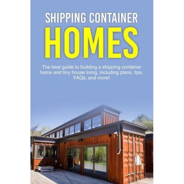 Shipping Container Homes: The Best Guide to Building a Shipping Container Home and Tiny House Living, Including Plans, Tips, FAQs, and More!, Damon Jones (Author)