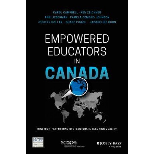 Empowered Educators in Canada: How High-Performing Systems Shape Teaching Quality, Carol Campbell (Author)