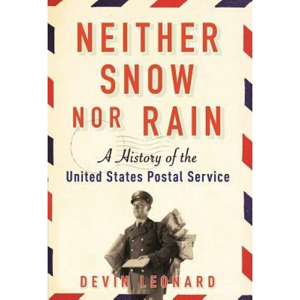 Neither Snow Nor Rain: A History of the United States Postal Service, Devin Leonard (Author)