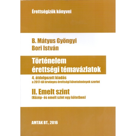 Tortenelem Erettsegi Temavazlatok Ii Emelt Szint Bori Istvan B Matyus Gyongyi Emag Hu