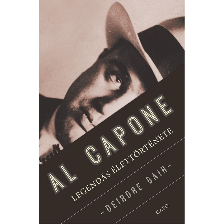 Al Capone legendás élettörténete - Deirdre Bair (Román nyelvű kiadás)